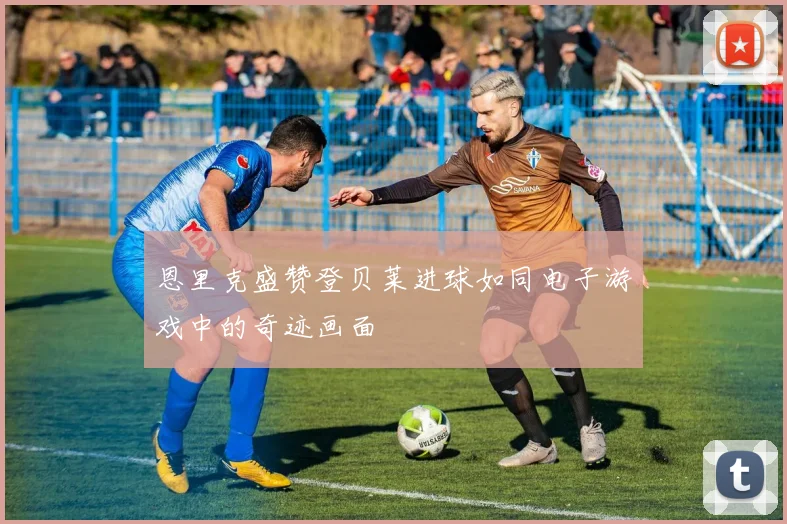 恩里克盛赞登贝莱进球如同电子游戏中的奇迹画面